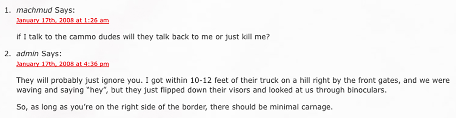 Screenshot of forum posts from 2008 in which people discuss trying to visit Area 51. One person asks, If I talk to the cammo dudes will they talk back to me or just kill me? Someone answers, They will probably just ignore you. I got within 10-12 feet of their truck on a hill right by the front gates, and we were waving and saying hey, but they just flipped down their visors and looked at us through binoculars. So, as long as your'e on the right side of the border, there should be minimal carnage.